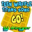 Teen Waffle Titans Song Go