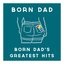 Born Dad's Greatest Hits