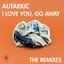 I Love You, Go Away (The Remixes)