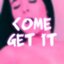Come Get It
