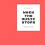 WHEN THE MUSIC STOPS