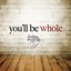 You'll Be Whole