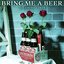 BRING ME A BEER