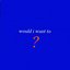 Would I Want To? - Single