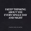 i keep thinking about you every single day and night