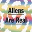 Aliens Are Real