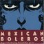 Mexican Boleros - Songs of Heartbreaking, Passion & Pain 1927-1957