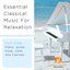 Essential Classical Music For Relaxation - Featuring Piano, Guitar, Flute, Cello And Clarinet