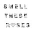 Smell These Roses