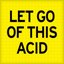 Let Go Of This Acid