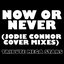 Now or Never (Jodie Connor Cover Mixes)