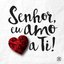 Senhor Eu Amo a Ti!