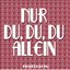 Nur du, du, du allein