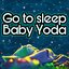 Go to sleep Baby Yoda