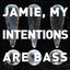 Jamie, My Intentions Are Bass