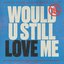 Would U Still Love Me