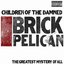 Brick Pelican (The Greatest Mystery of All)