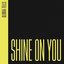 Shine On You