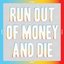 Run Out of Money and Die