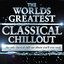 The Worlds Greatest Classical Chillout - The Only Classical Chillout Album You'll Ever Need (Digital Chilled Version)