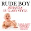 Rude Boy (Rihanna Lullaby Style)