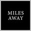 Miles Away