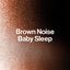 Brown Noise Baby Sleep