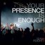 Your Presence Is Enough