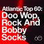 Atlantic Top 60: Doo Wop, Rock And Bobby Socks