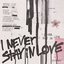 I Never Stay In Love