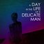 A Day in the Life of a Delicate Man