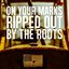 Ripped Out By The Roots