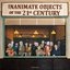 Inanimate Objects of the 21st Century