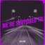 We're Supposed To