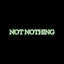 Not Nothing