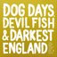 Dog Days, Devil Fish & Darkest England