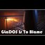 GLaDOS Is To Blame