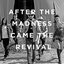 After The Madness Came The Revival