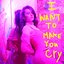 I Want to Make You Cry