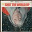 Shut The World Up