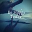 Be Happy, Today