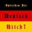Sprechen Sie Deutsch, Bitch?