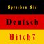 Sprechen Sie Deutsch, Bitch?