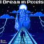 I Dream in Pixels