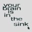 your brain is in the sink [Explicit]