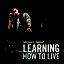 Learning How To Live