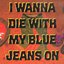 I Wanna Die with My Blue Jeans on