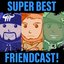 Super Best Friendcast!