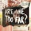 Are We Too Far?