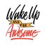 Wake Up And Be Awesome